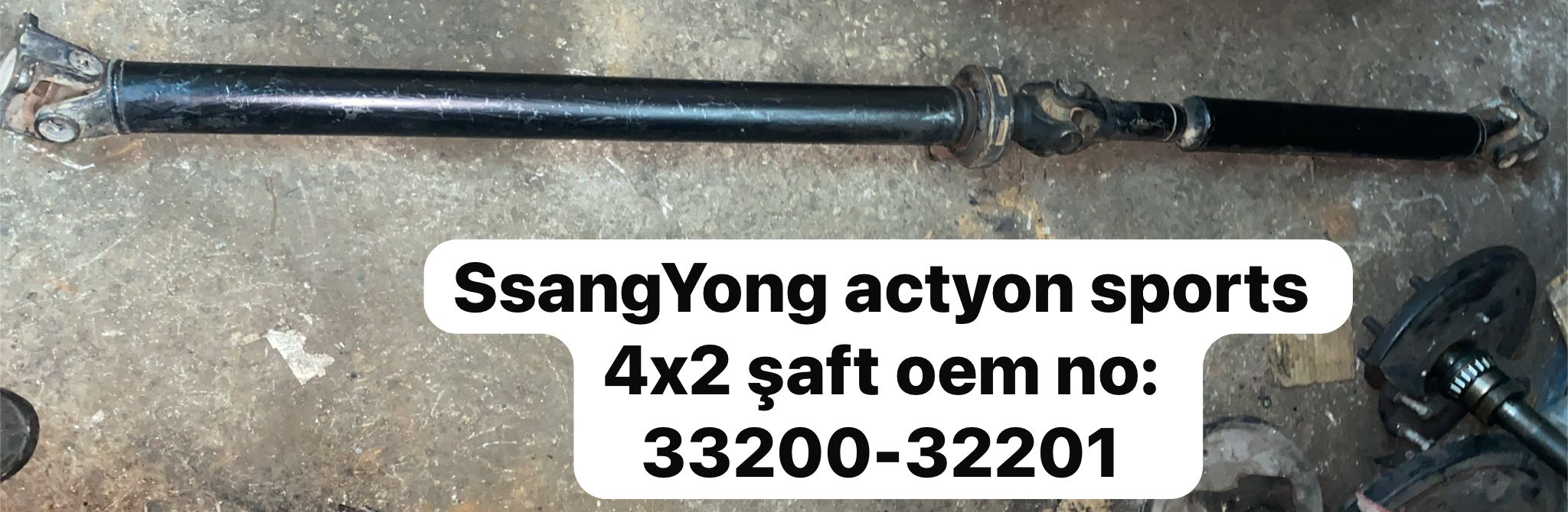 SSANGYONG ACTYON SPORTS 4*2 ŞAFT NOEM NO:33200-32201
