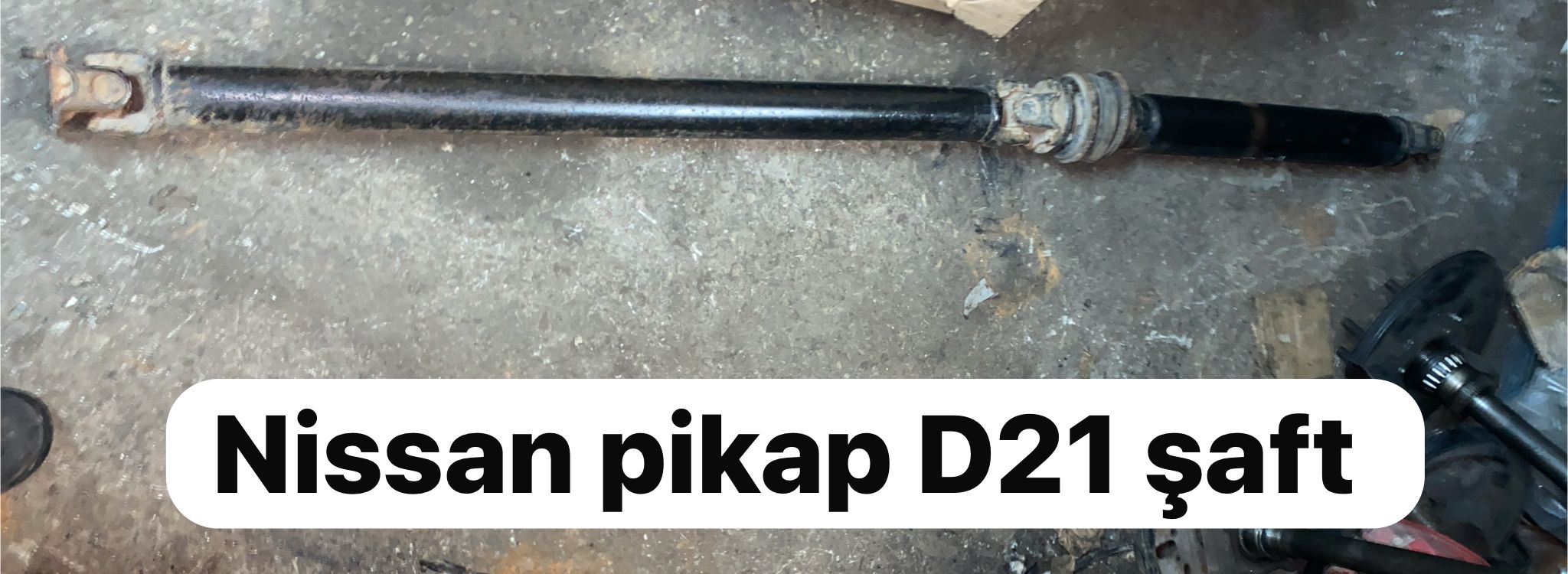 NİSSAN PİKAP D21 ŞAFT -X14042025-3192