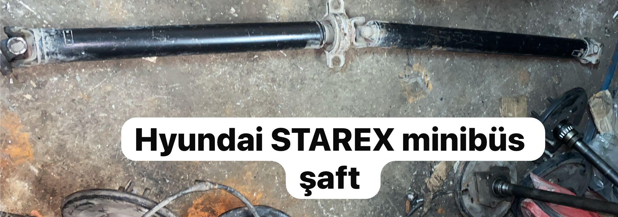 HYUNDAİ STAREX MİNİBÜS ŞAFT -X14042025-3188